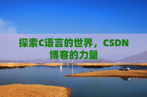探索C语言的世界，CSDN博客的力量
